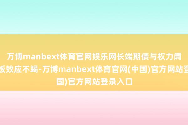 万博manbext体育官网娱乐网长端期债与权力阛阓跷跷板效应不竭-万博manbext体育官网(中国)官方网站登录入口