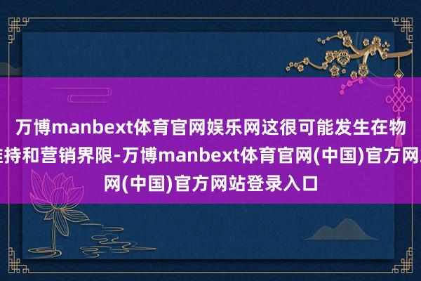 万博manbext体育官网娱乐网这很可能发生在物流、客户维持和营销界限-万博manbext体育官网(中国)官方网站登录入口
