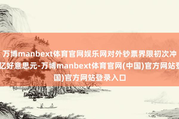万博manbext体育官网娱乐网对外钞票界限初次冲突10万亿好意思元-万博manbext体育官网(中国)官方网站登录入口