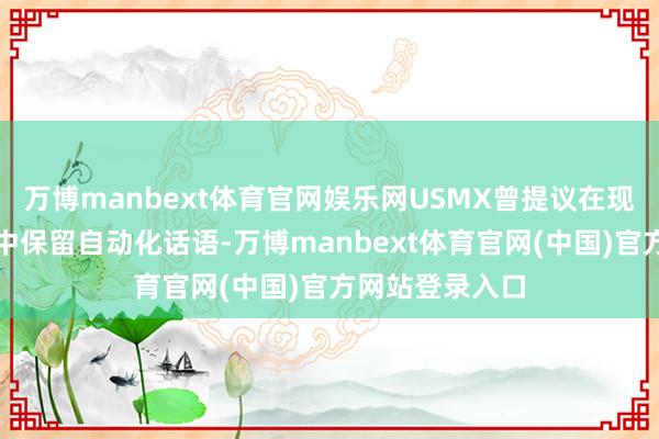 万博manbext体育官网娱乐网USMX曾提议在现已到期的合同中保留自动化话语-万博manbext体育官网(中国)官方网站登录入口