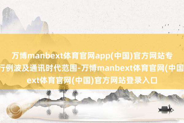 万博manbext体育官网app(中国)官方网站专利摘抄：本发明实行例波及通讯时代范围-万博manbext体育官网(中国)官方网站登录入口