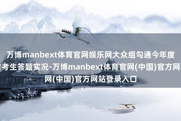 万博manbext体育官网娱乐网大众组勾通今年度考题与全省考生答题实况-万博manbext体育官网(中国)官方网站登录入口