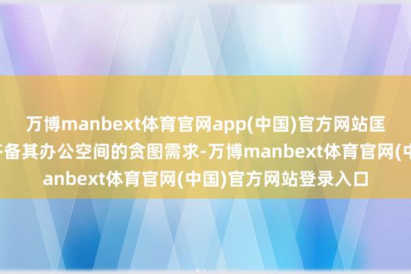 万博manbext体育官网app(中国)官方网站匡助客户快速、准确地齐备其办公空间的贪图需求-万博manbext体育官网(中国)官方网站登录入口