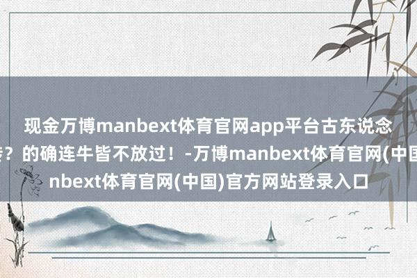 现金万博manbext体育官网app平台古东说念主如何庆祝冬天运转?的确连牛皆不放过!-万博manbext体育官网(中国)官方网站登录入口