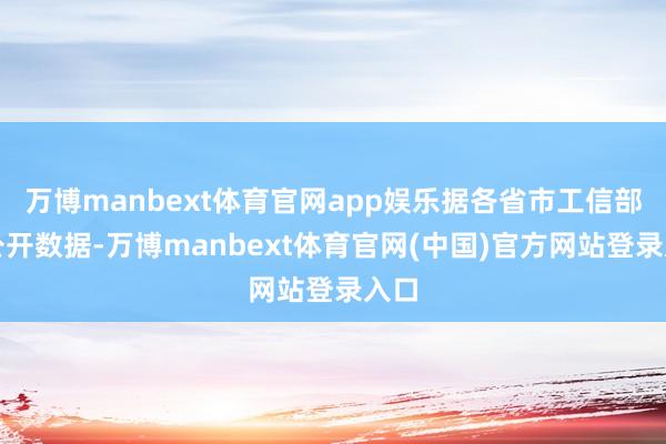 万博manbext体育官网app娱乐据各省市工信部门公开数据-万博manbext体育官网(中国)官方网站登录入口